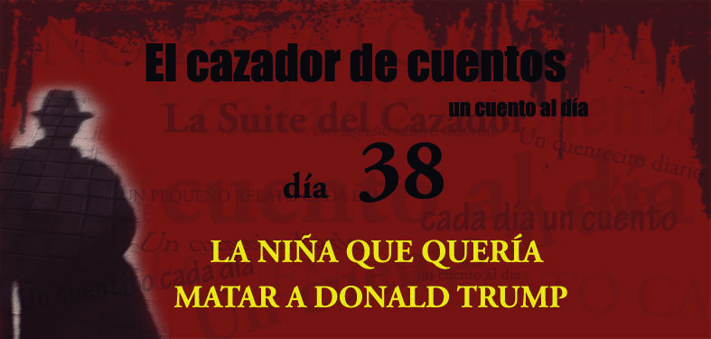 38-LA NIÑA QUE QUERÍA MATAR A DONALD TRUMP