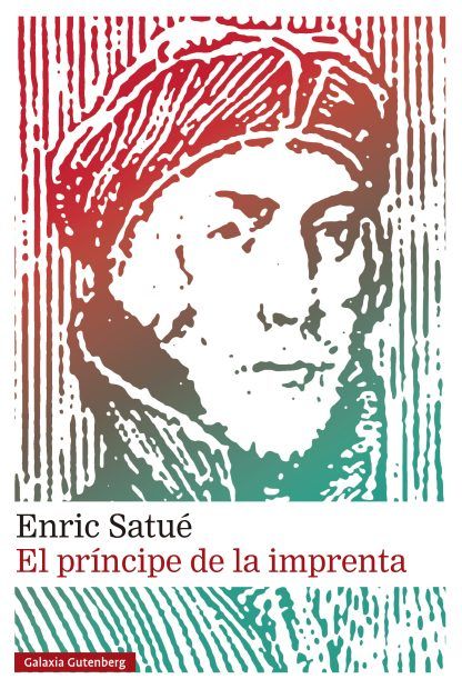 El príncipe de la imprenta Enric Satué Galaxia Gutenberg 264 páginas 18 €